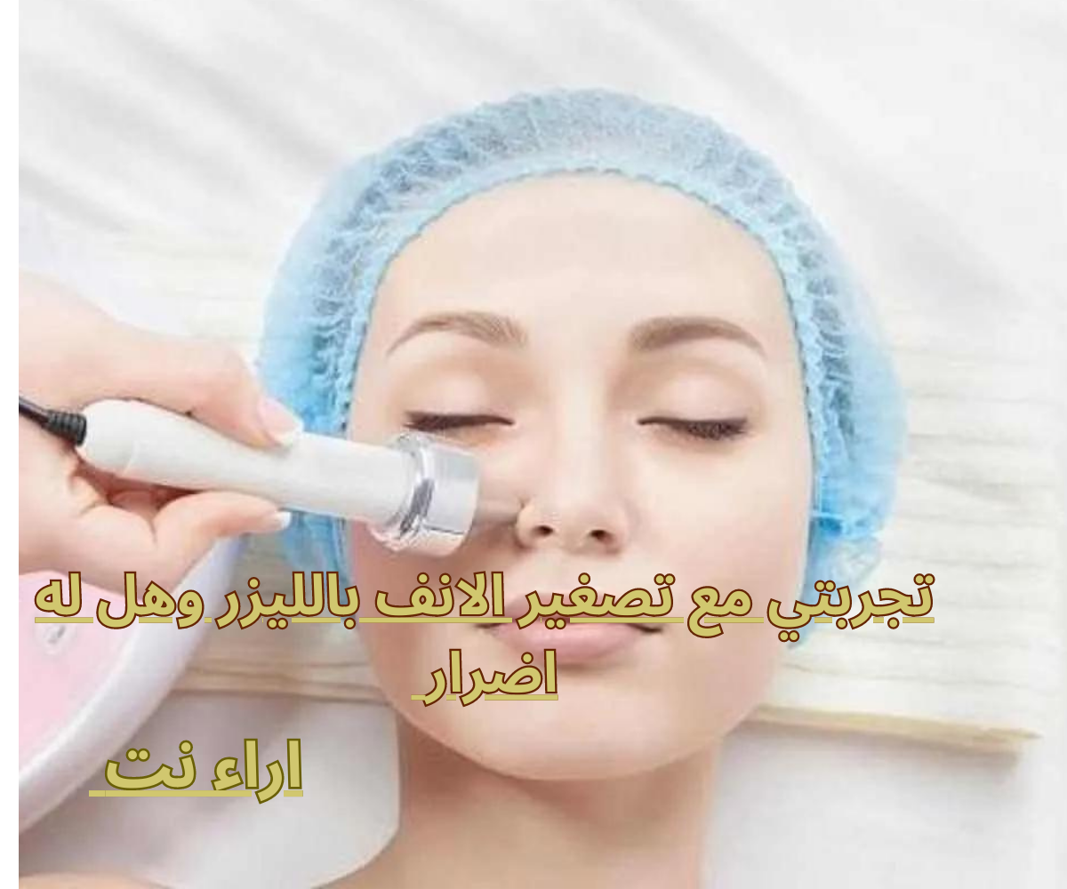تجربتي مع تصغير الانف بالليزر وهل له اضرار