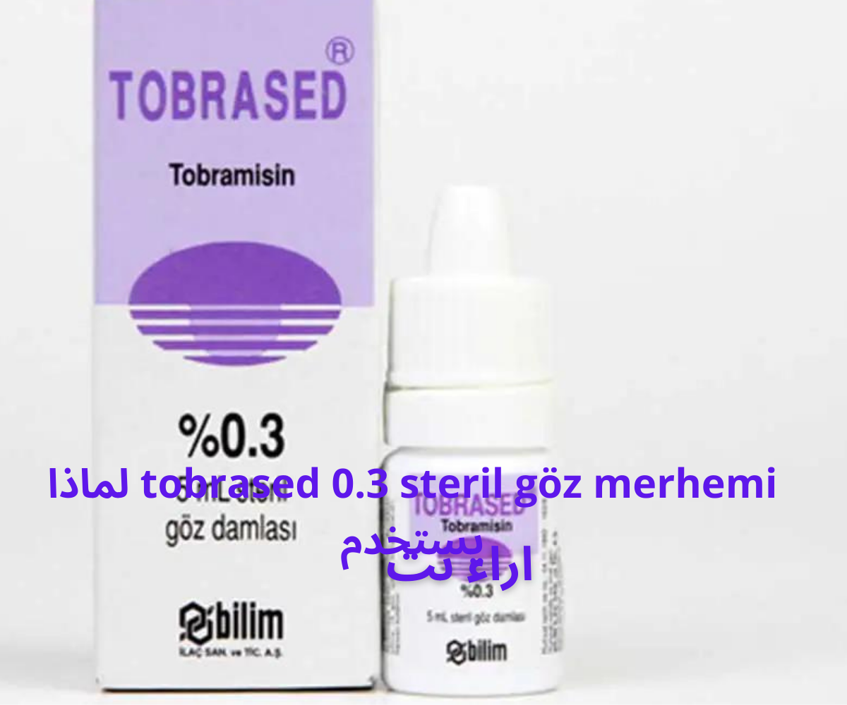 tobrased 0.3 steril göz merhemi لماذا يستخدم