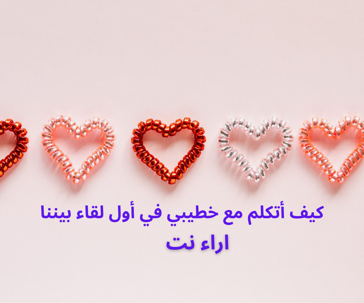كيف أتكلم مع خطيبي في أول لقاء بيننا
