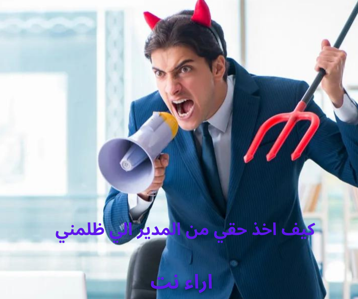 كيف اخذ حقي من المدير الي ظلمني