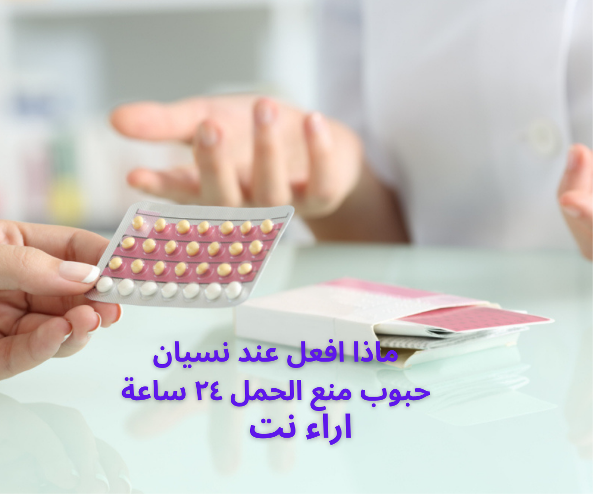 ماذا افعل عند نسيان حبوب منع الحمل ٢٤ ساعة