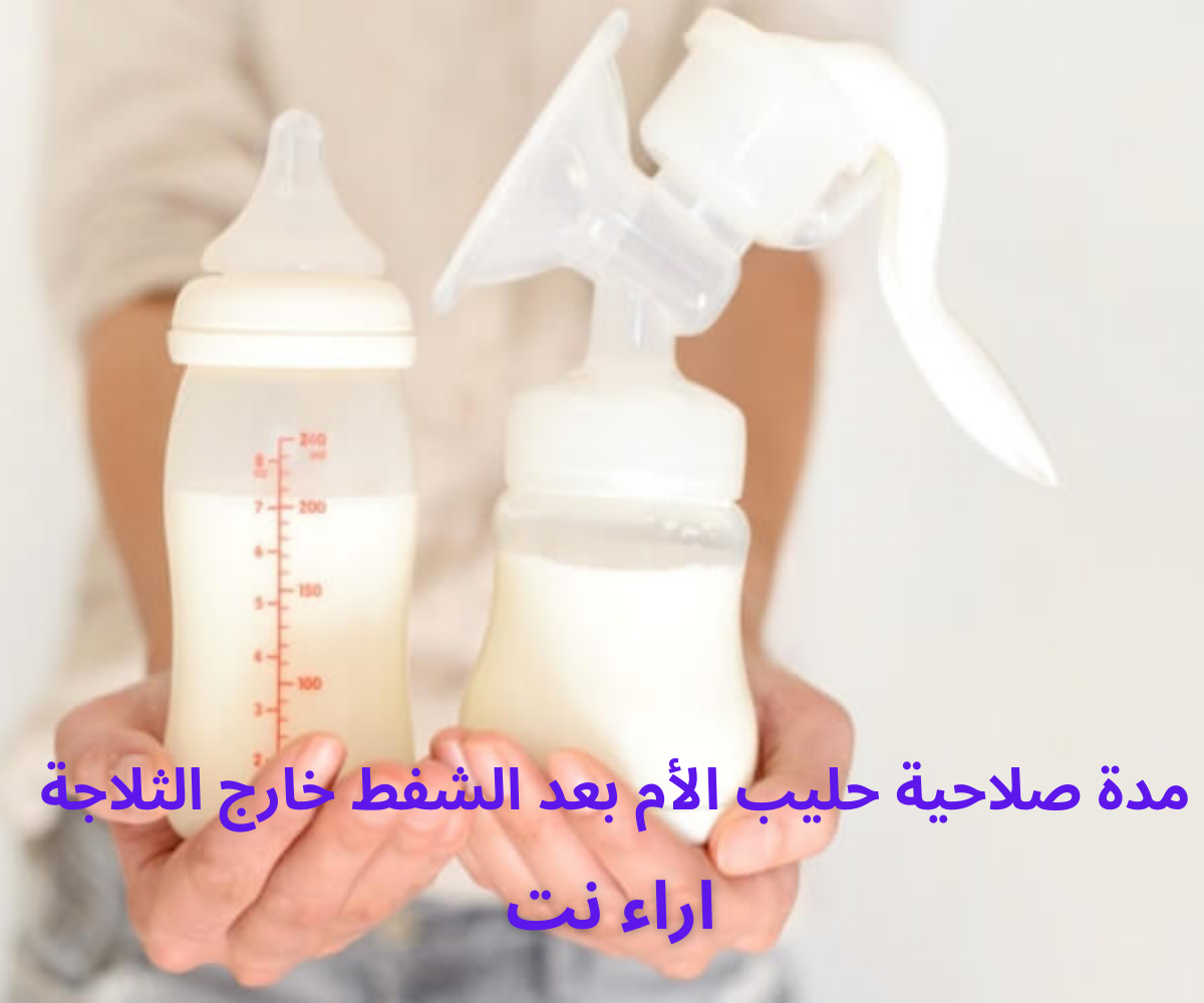مدة صلاحية حليب الأم بعد الشفط خارج الثلاجة
